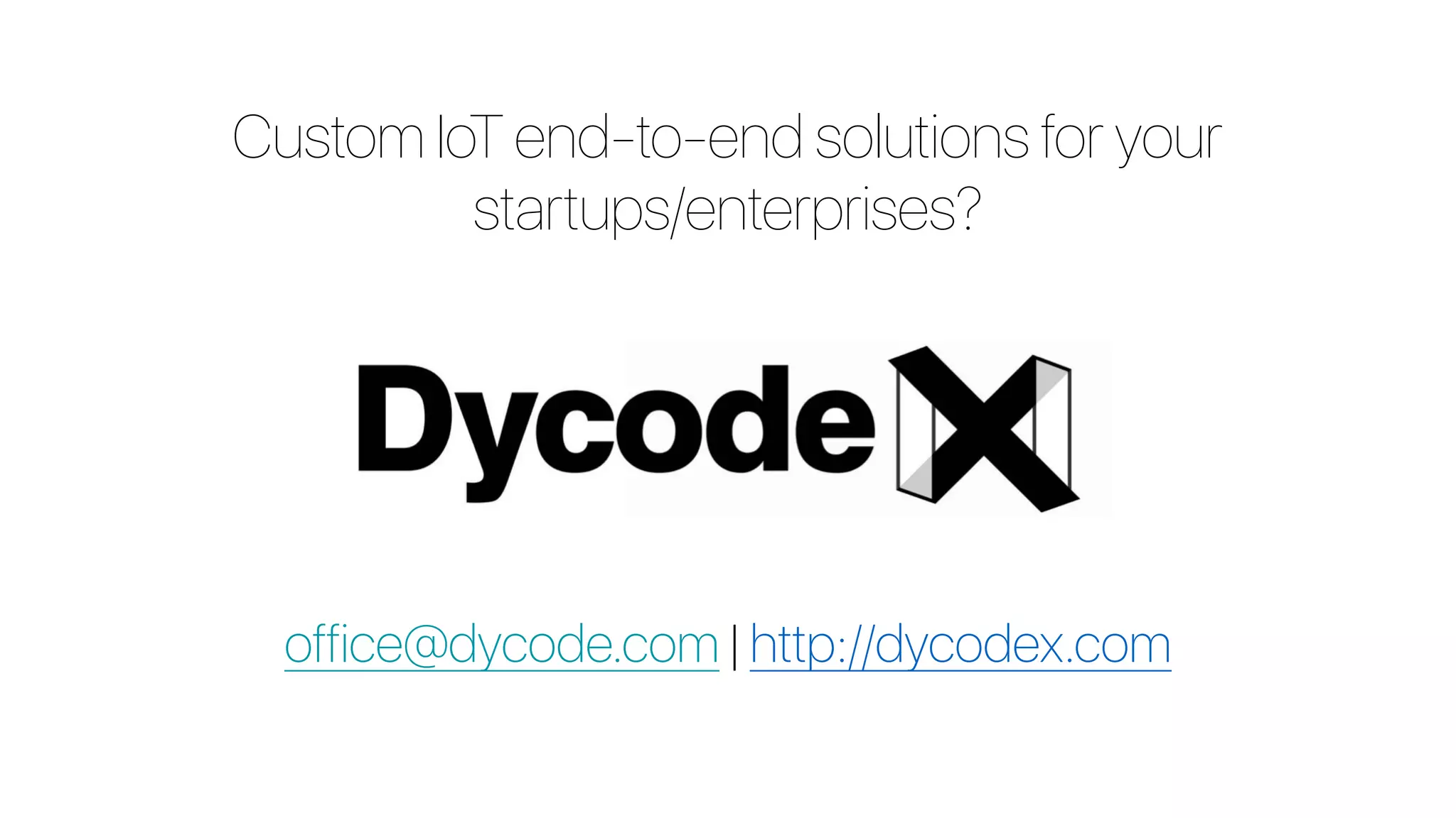 Custom IoT end-to-end solutions for your
startups/enterprises?
office@dycode.com | http://dycodex.com
 