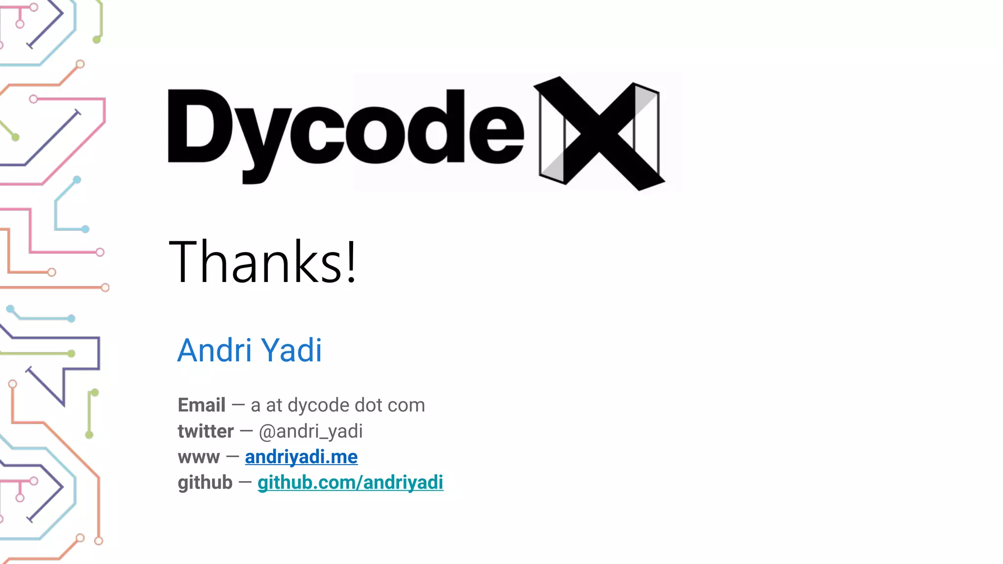 Thanks!
Andri Yadi
Email — a at dycode dot com 
twitter — @andri_yadi
www — andriyadi.me  
github — github.com/andriyadi
 
