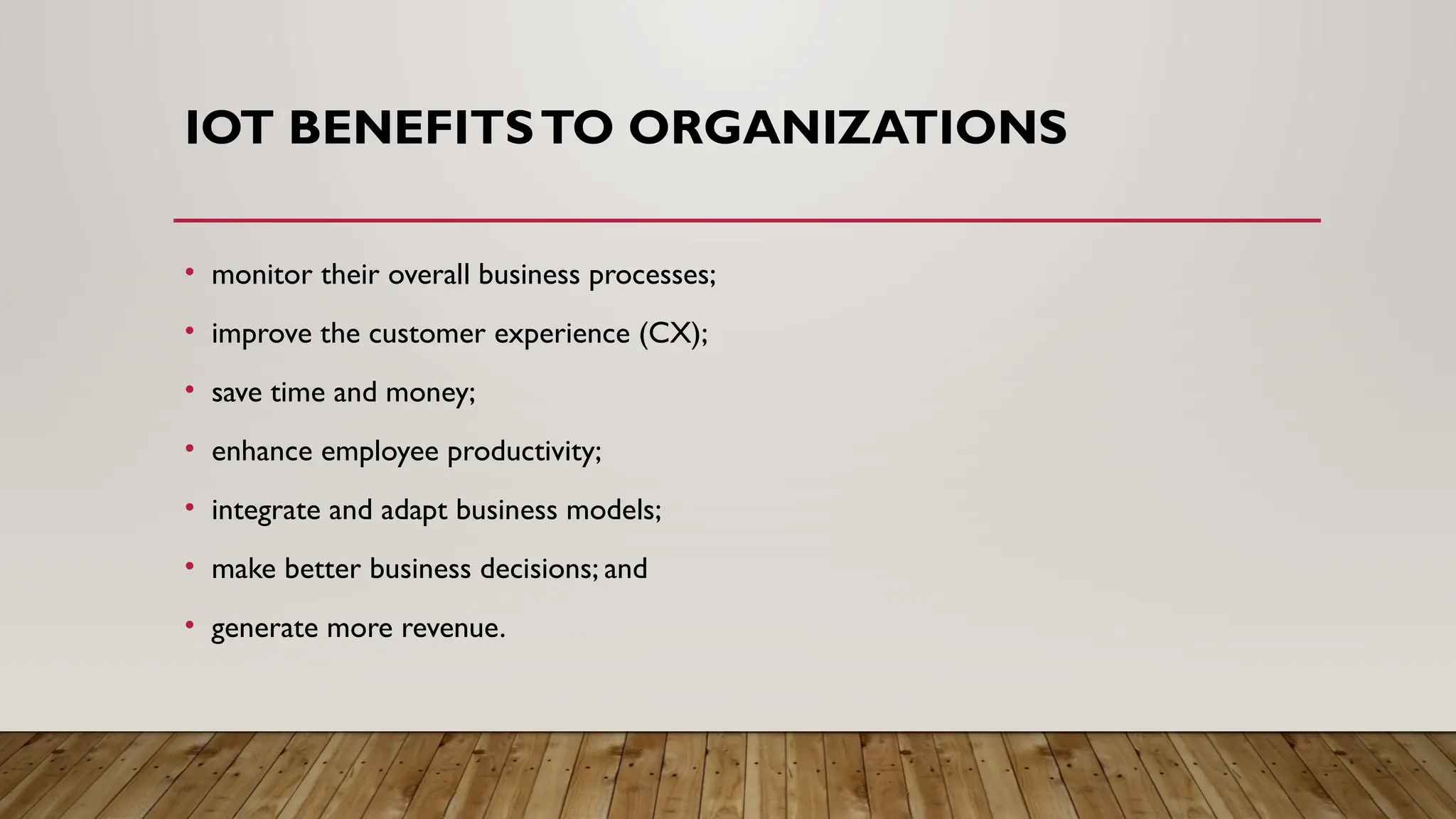IOT BENEFITSTO ORGANIZATIONS
• monitor their overall business processes;
• improve the customer experience (CX);
• save time and money;
• enhance employee productivity;
• integrate and adapt business models;
• make better business decisions; and
• generate more revenue.
 