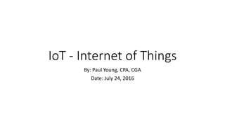 IoT - Internet of Things
By: Paul Young, CPA, CGA
Date: July 24, 2016
 