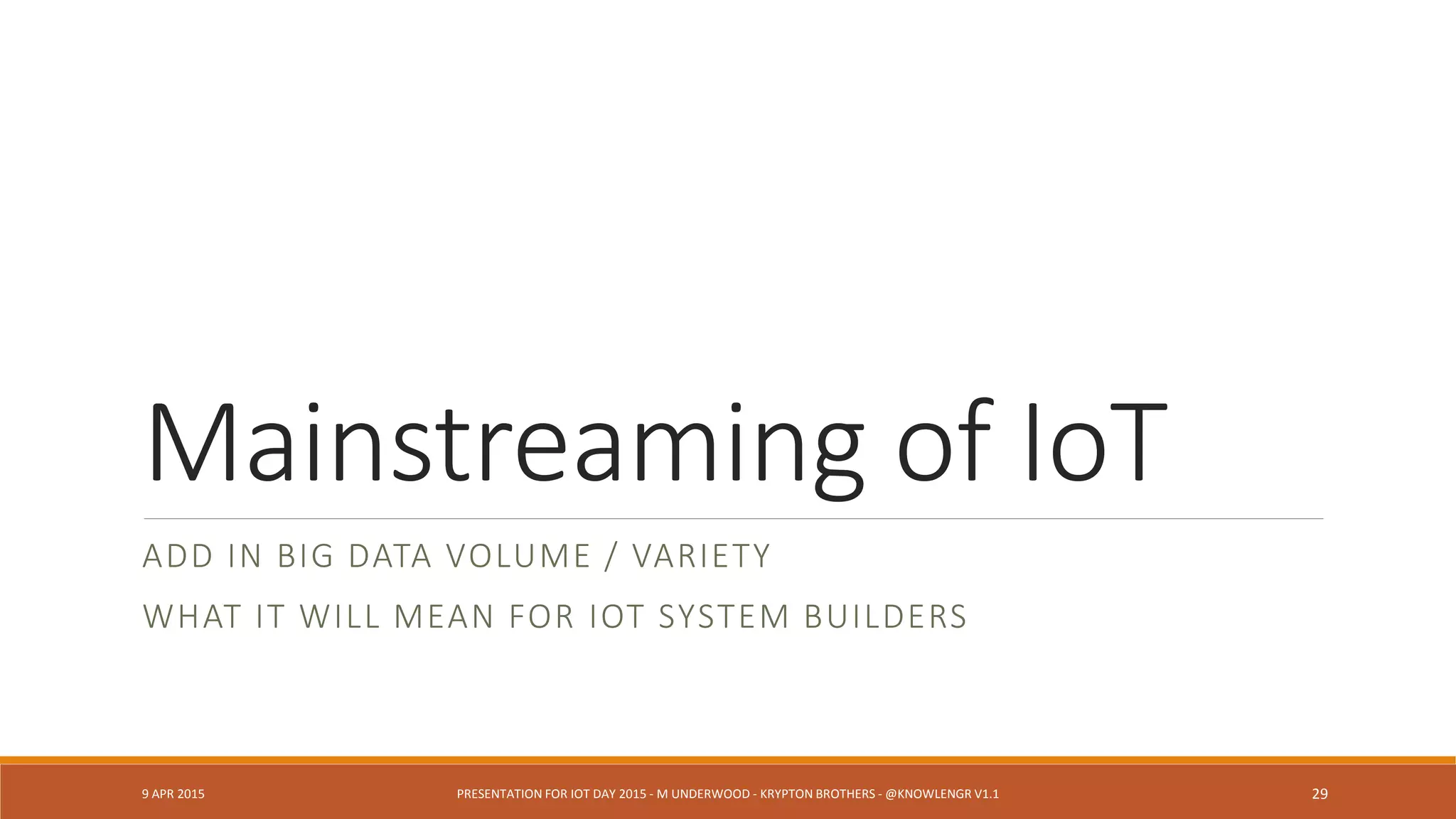 “The nice thing about
standards is that there are
so many to choose from.”
ONTOLOGIES FOR: GEOSPATIAL INTEGRATION, PROVENANCE,
DOMAINS (E.G.,BIOMEDICAL), SECURITY AND PRIVACY
9 APR 2015 PRESENTATION FOR IOT DAY 2015 - M UNDERWOOD - KRYPTON BROTHERS - @KNOWLENGR V1.2 29
 