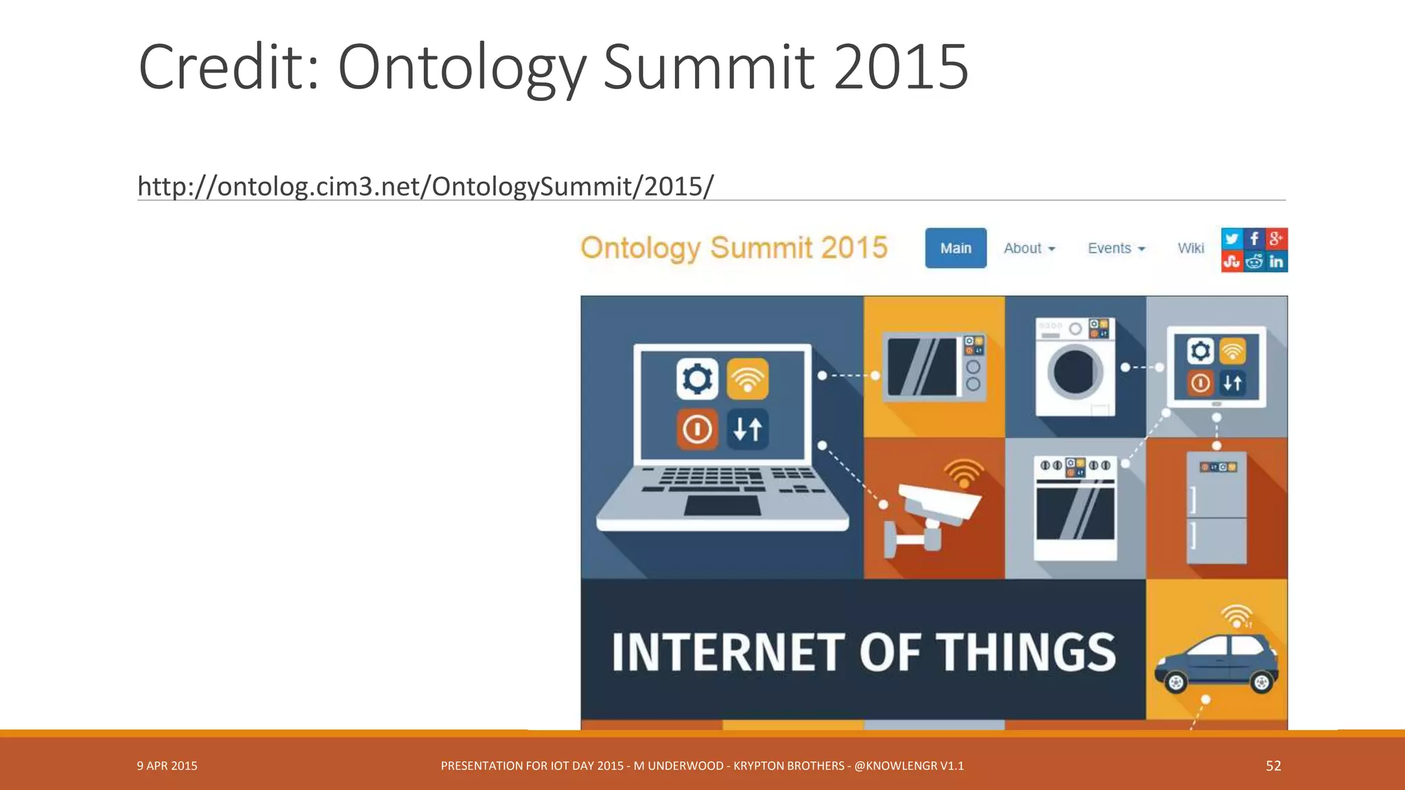 contact
MARK UNDERWOOD @KNOWLENGR |
MARK_UNDERWOOD@KRYPTONBROTHERS.COM
THIS DECK : KRYPTONBROTHERS.COM/MEDIA/IOTDAY2015.ZIP
9 APR 2015 PRESENTATION FOR IOT DAY 2015 - M UNDERWOOD - KRYPTON BROTHERS - @KNOWLENGR V1.2 52
 