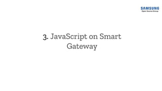 3. JavaScript on Smart
Gateway
 