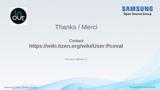 Samsung Open Source Group 20 #CampOSV #InOut2018
Thanks / Merci
Contact:
https://wiki.tizen.org/wiki/User:Pcoval
Resources...