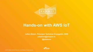 © 2016, Amazon Web Services, Inc. or its Affiliates. All rights reserved.
Hands-on with AWS IoT
Julien Simon, Principal Technical Evangelist, AWS
julsimon@amazon.fr
@julsimon
 