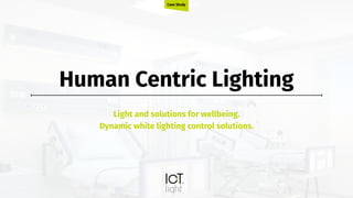 Human Centric Lighting
Light and solutions for wellbeing.
Dynamic white lighting control solutions.
Case Study
 