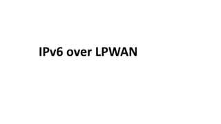 IPv6	over	LPWAN
 
