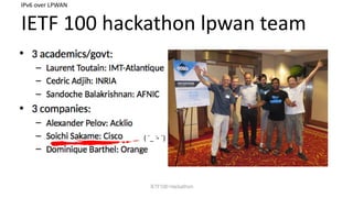 (	?_f`)
IETF	100	hackathon	lpwan team
IPv6	over	LPWAN
 