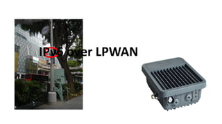IPv6	over LPWAN
 
