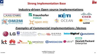 Strong Implementation Base
03-10-2019 69
oneM2M Training in TEC
[C-DOT Confidential]
 