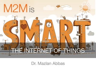 Dr. Mazlan Abbas
THE INTERNET OF THINGS
 