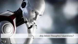 Any More Thoughts? Questions?
 