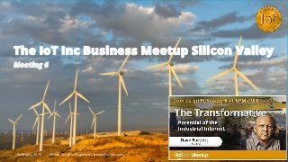 The IoT Inc Business Meetup Silicon Valley
Meeting 6
February 2015 Bruce Sinclair (Organizer): bruce@iot-inc.com
 