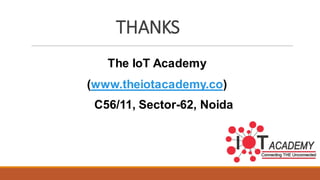 THANKS
The IoT Academy
(www.theiotacademy.co)
C56/11, Sector-62, Noida
 