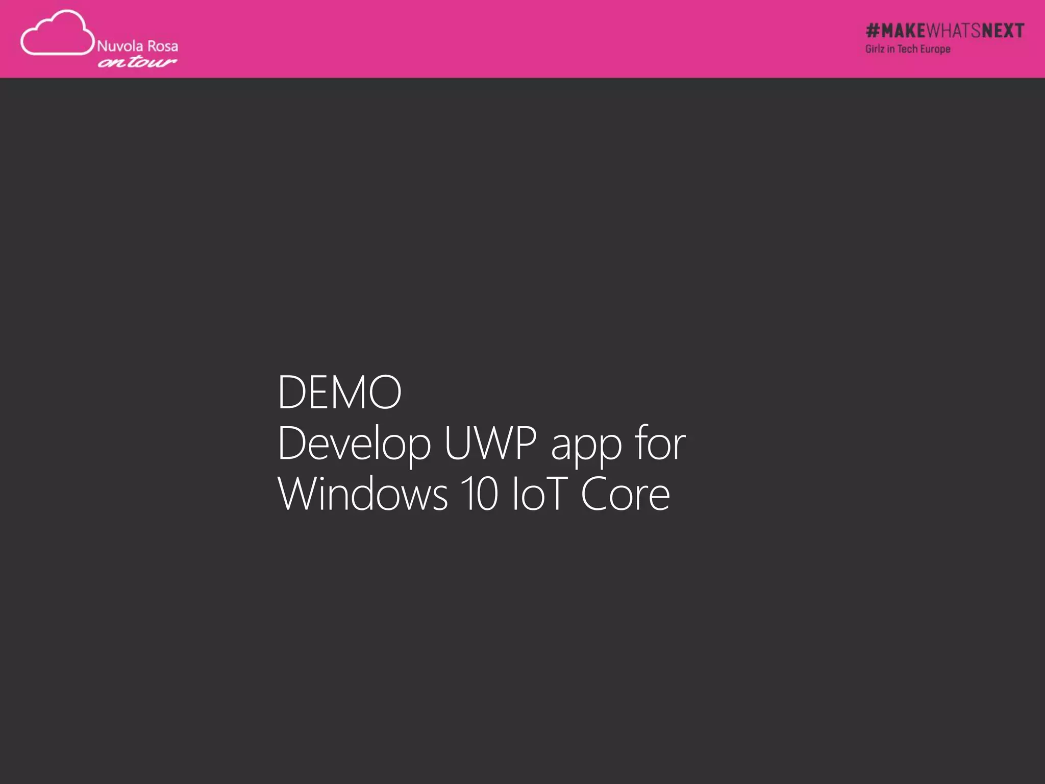 DEMO
Develop UWP app for
Windows 10 IoT Core
 