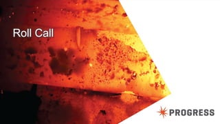 © 2014 Progress Software Corporation. All rights reserved.9
Roll Call
 