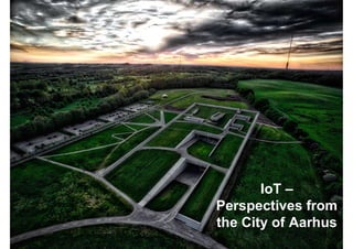 IoT –
Perspectives from
the City of Aarhus
 