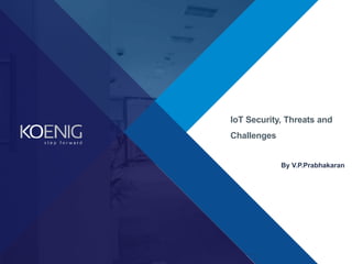 IoT Security, Threats and
Challenges
By V.P.Prabhakaran
 