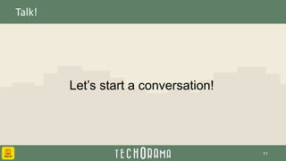 Talk!
Let’s start a conversation!
11
 