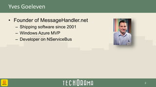Yves Goeleven
• Founder of MessageHandler.net
– Shipping software since 2001
– Windows Azure MVP
– Developer on NServiceBus
2
 