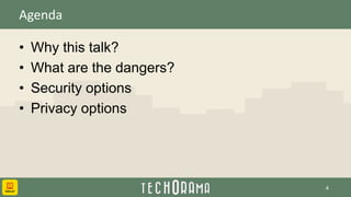 Agenda
• Why this talk?
• What are the dangers?
• Security options
• Privacy options
4
 