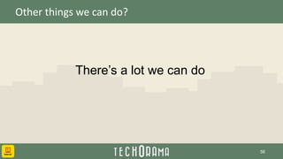 Other things we can do?
There’s a lot we can do
56
 