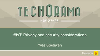 Yves Goeleven
#IoT: Privacy and security considerations
Thanks to
 