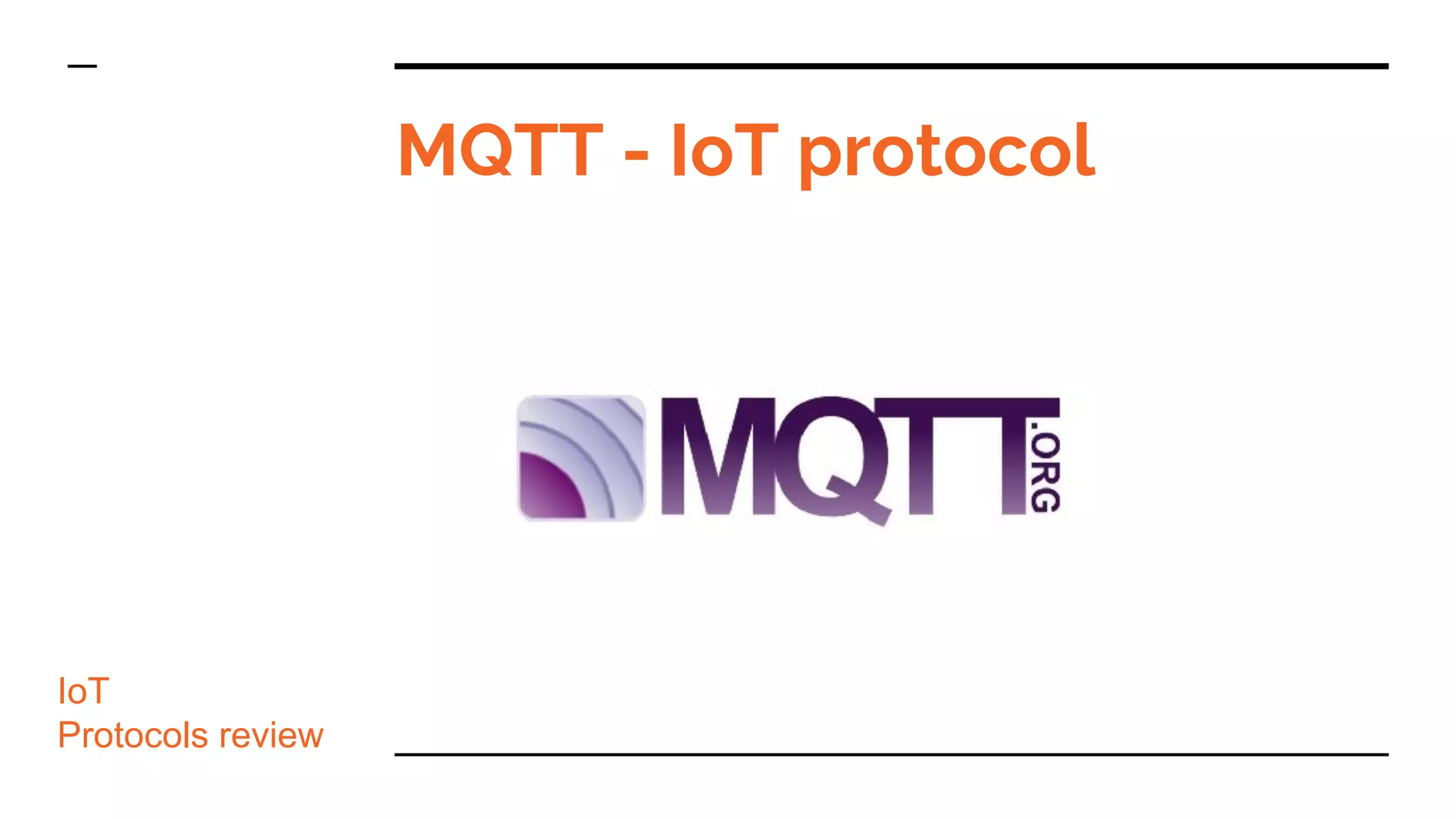 MQTT - IoT protocol
IoT
Protocols review
 