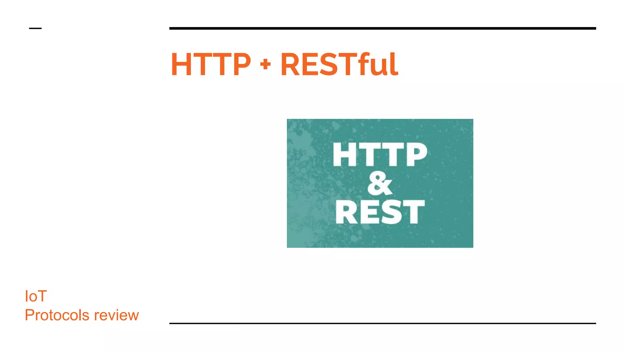 HTTP + RESTful
IoT
Protocols review
 