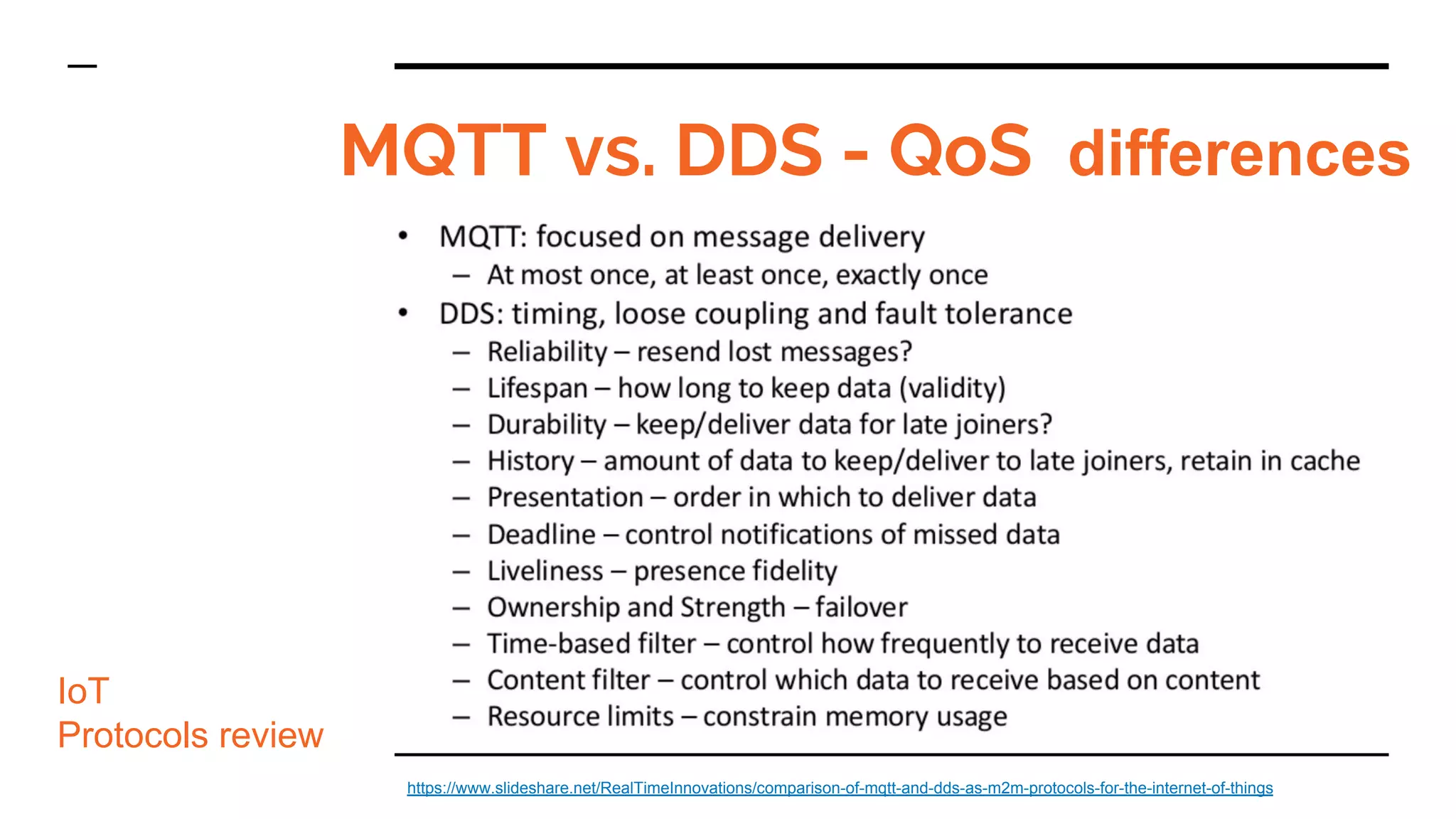 MQTT vs. DDS - QoS differences
IoT
Protocols review
https://www.slideshare.net/RealTimeInnovations/comparison-of-mqtt-and-dds-as-m2m-protocols-for-the-internet-of-things
 