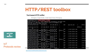 Text based HTTP sniffer:
https://github.com/jbittel/httpry
HTTP/REST toolbox
IoT
Protocols review
http://xmodulo.com/sniff...