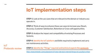 IoT implementation steps
STEP-1: Look at the use cases that are relevant to the domain or industry you
operate in.
STEP-2:...