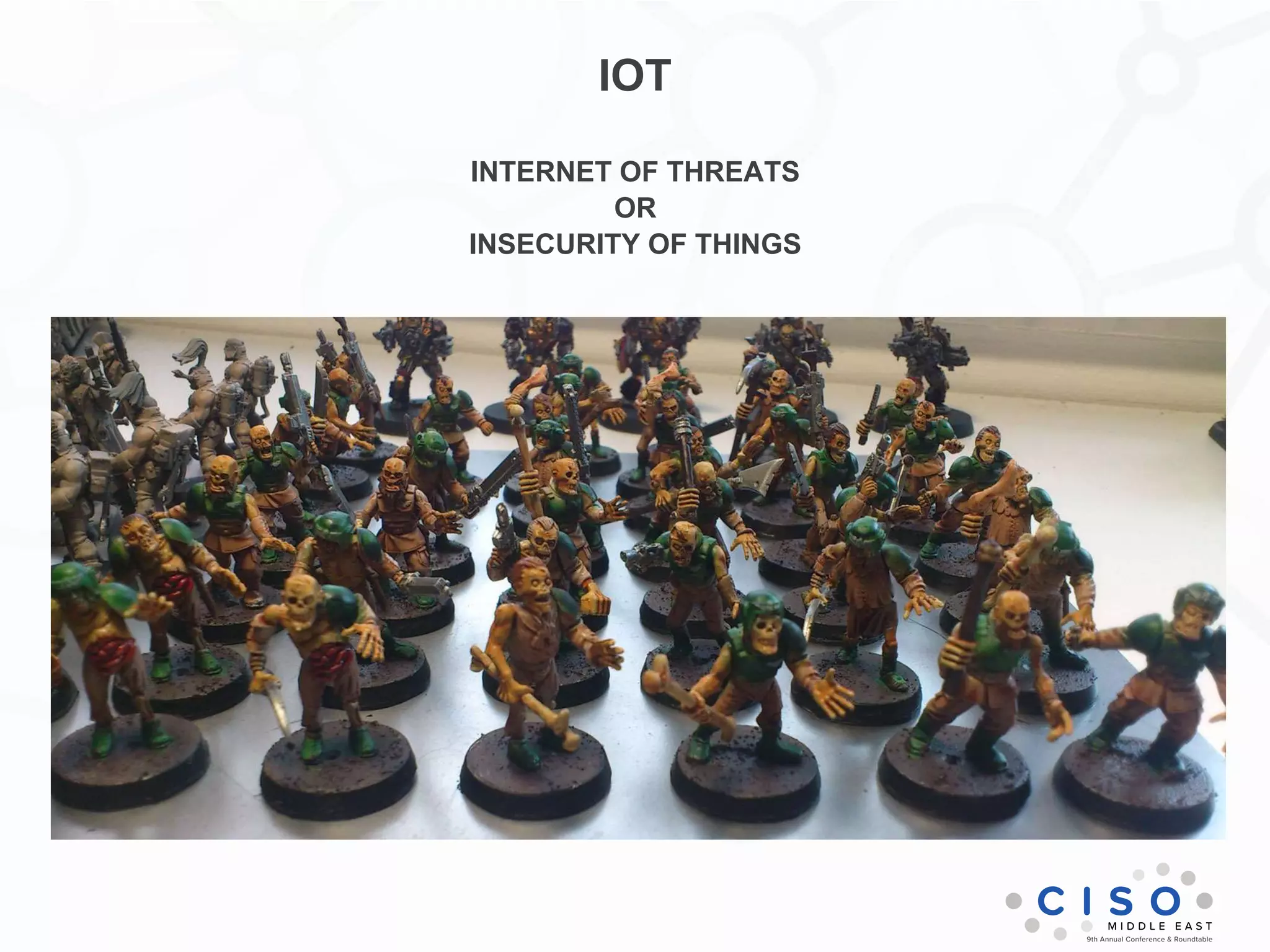 IOT
INTERNET OF THREATS
OR
INSECURITY OF THINGS
 