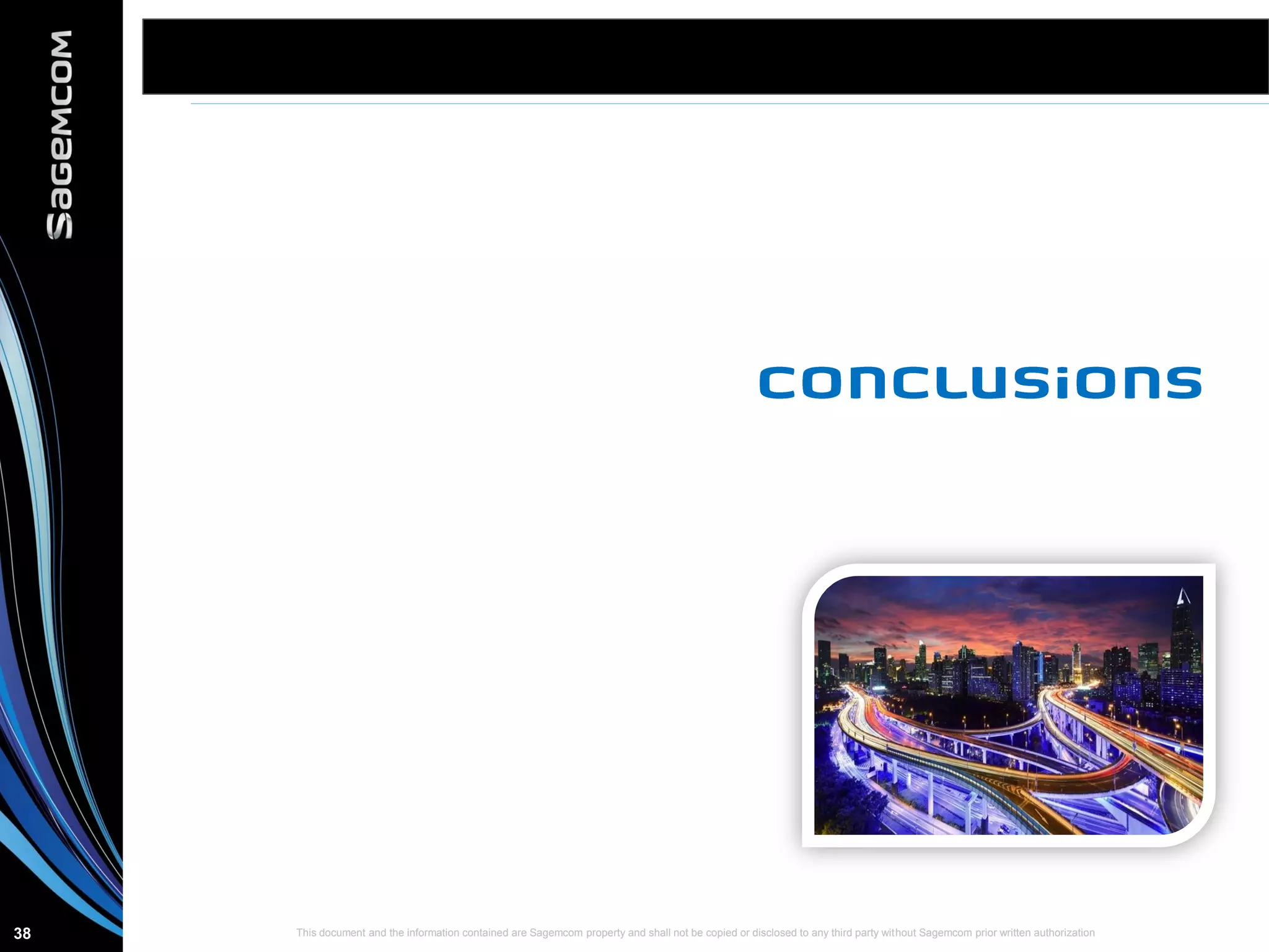 This document and the information contained are Sagemcom property and shall not be copied or disclosed to any third party without Sagemcom prior written authorization38 This document and the information contained are Sagemcom property and shall not be copied or disclosed to any third party without Sagemcom prior written authorization38
 