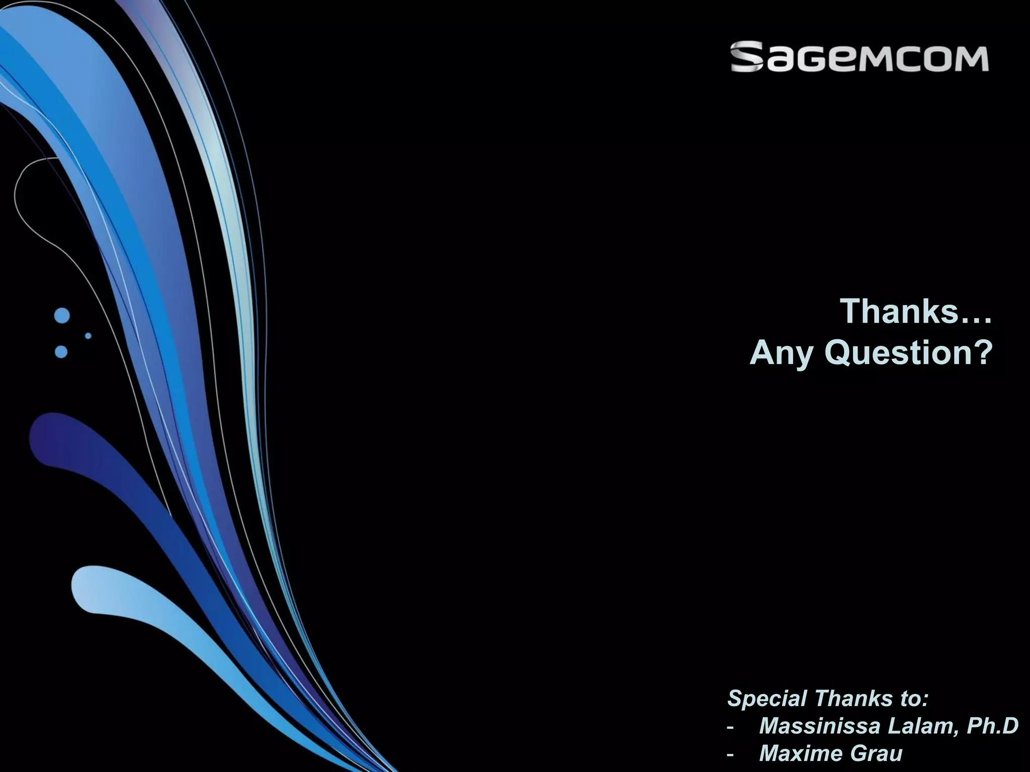 Thanks…
Any Question?
Special Thanks to:
- Massinissa Lalam, Ph.D
- Maxime Grau
 