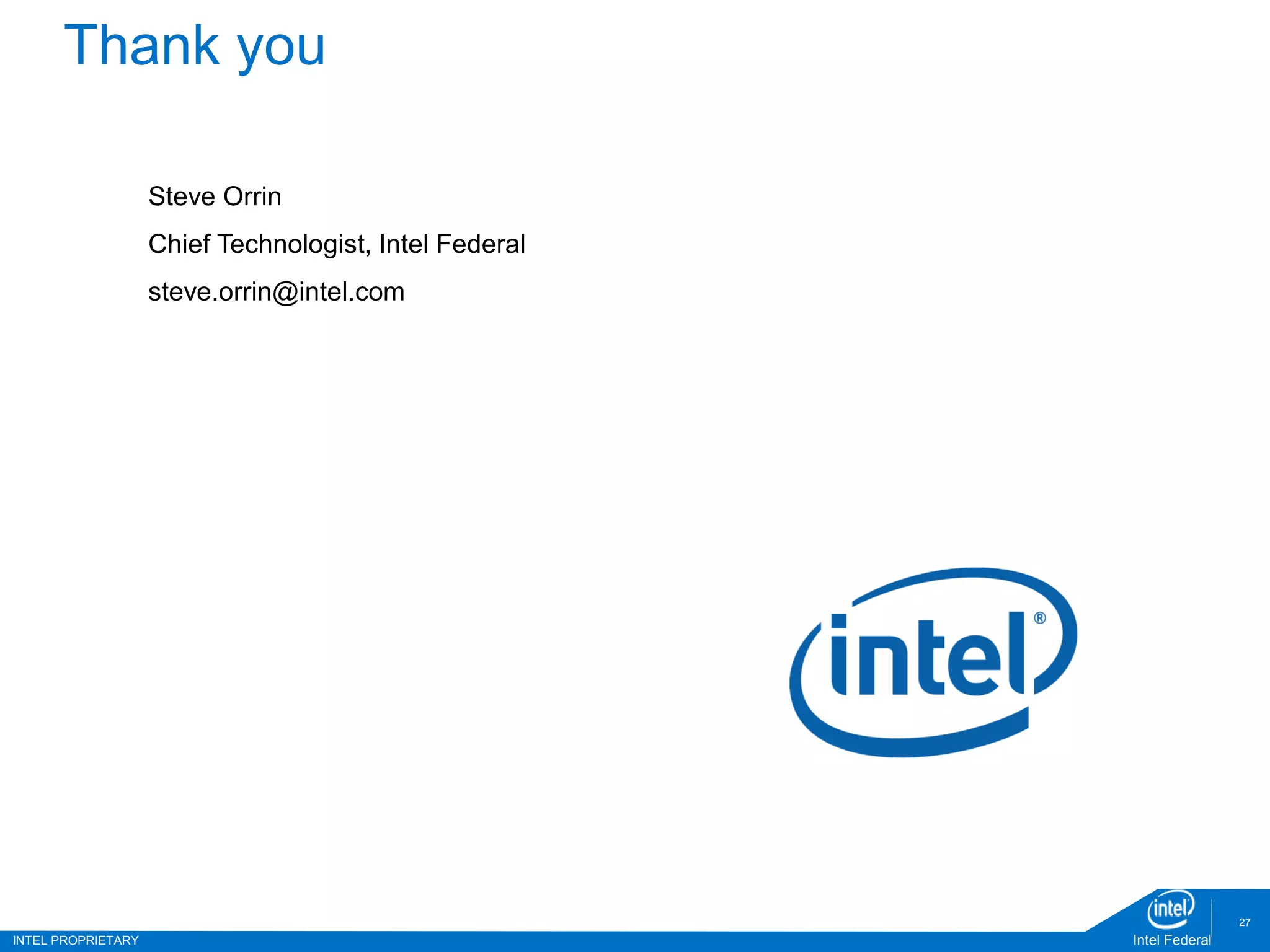 INTEL PROPRIETARY Intel Federal
27
Thank you
Steve Orrin
Chief Technologist, Intel Federal
steve.orrin@intel.com
 