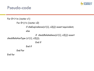 Pseudo-code
For 0<i<m (vector c1)
For 0<j<n (vector c2)
if cheEuqivalence(c1[i], c2[j]) assert equivalent;
else
if checkRelatedness(c1[i], c2[j]) assert
checkRelationType (c1[i], c2[j]);
End if
End if
End For
End for
 