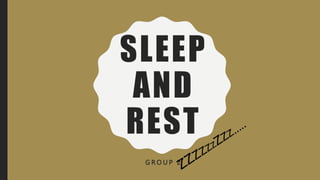 SLEEP
AND
REST
G R O U P 2
 