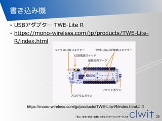 「安心・安全・安定・信頼」できるインターネットサービスを
書き込み機
• USBアダプター  TWE-‐‑‒Lite  R  
• https://mono-‐‑‒wireless.com/jp/products/TWE-‐‑‒Lite-‐‑‒...