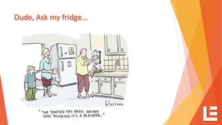 Dude, Ask my fridge...
 