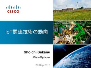 Shoichi Sakane
Cisco Systems
IoT関連技術の動向	
26-Sep-2013	
 