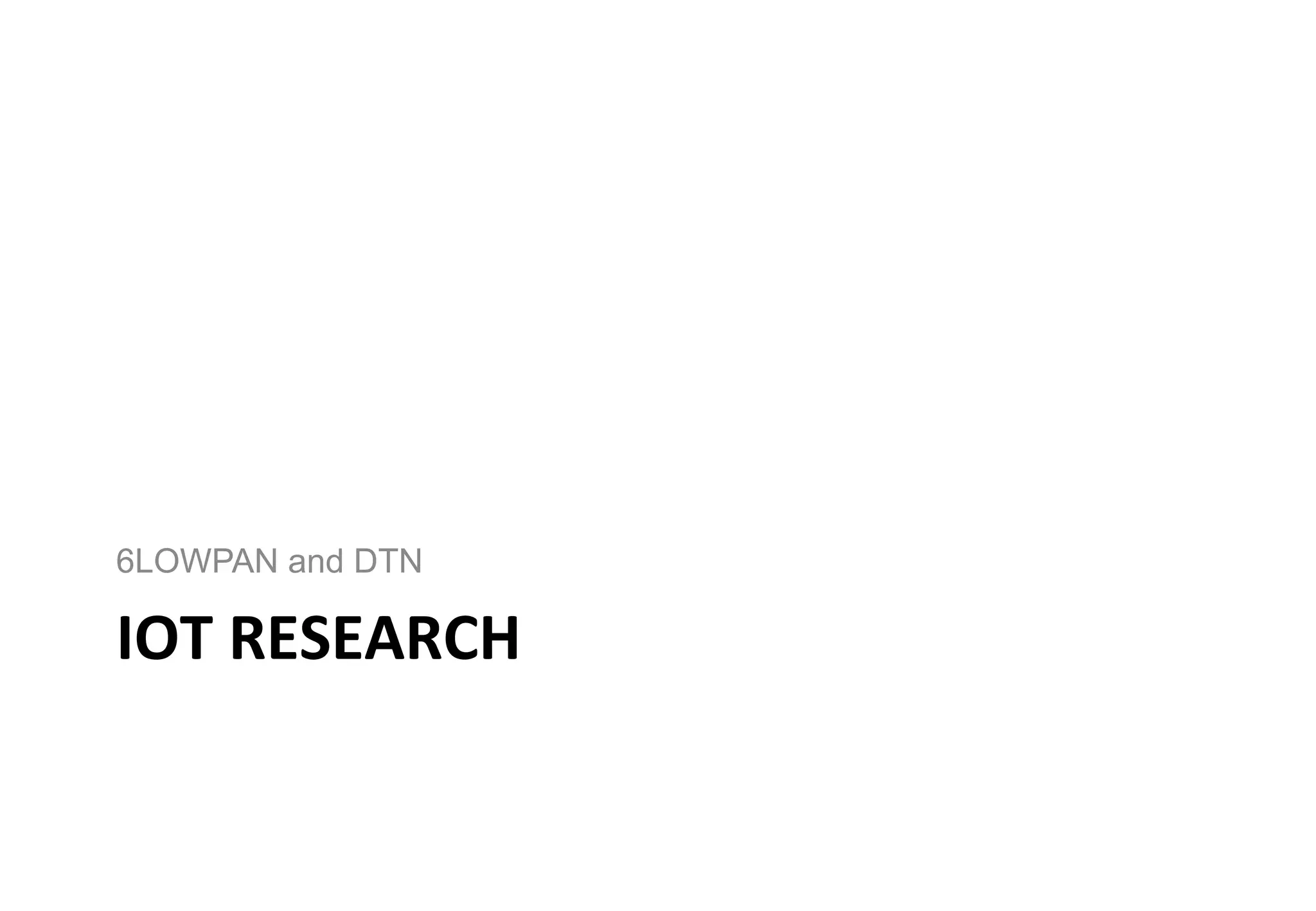 IOT	RESEARCH
6LOWPAN and DTN
 