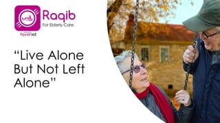 favoriot
“Live Alone
But Not Left
Alone”
Raqib
For Elderly Care
 