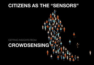 CROWDSENSING
GETTING INSIGHTS FROM
CITIZENS AS THE “SENSORS”
 