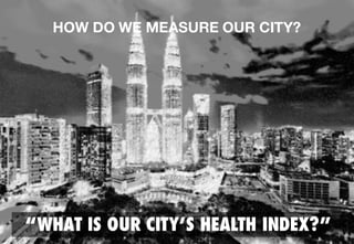 “WHAT IS OUR CITY’S HEALTH INDEX?”
HOW DO WE MEASURE OUR CITY?
 