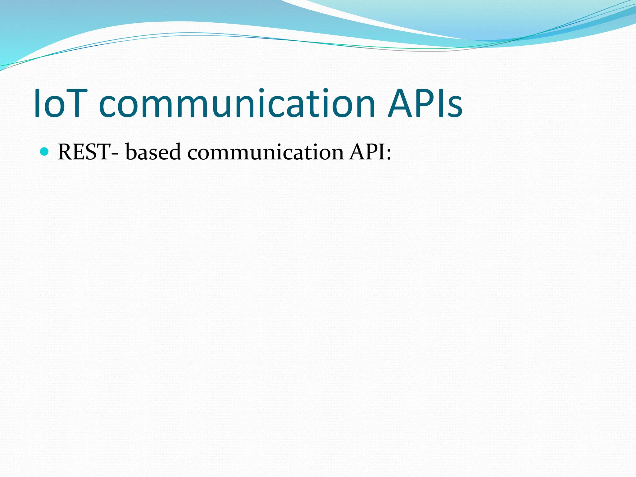 IoT communication APIs
 REST- based communication API:
 