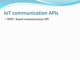 IoT communication APIs
 REST- based communication API:
 