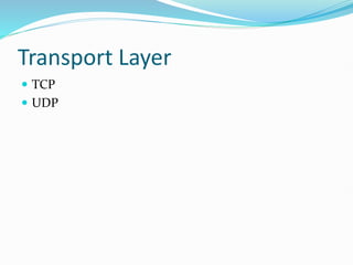 Transport Layer
 TCP
 UDP
 