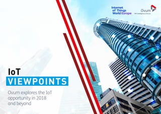 IoT
VIEWPOINTS
Ovum explores the IoT
opportunity in 2018
and beyond
 
