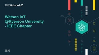 Watson IoT
@Ryerson University
- IEEE Chapter
 